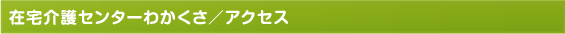 在宅介護センターわかくさ／アクセス